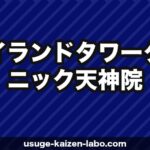 アイランドタワークリニック天神院（福岡・九州）の口コミ・アクセス・費用【2025年最新版】