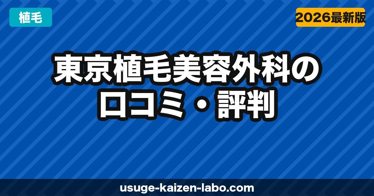 東京植毛美容外科の口コミ・評判【2026年最新】基本料0円・1株900円〜の透明料金と仕上がりを徹底検証