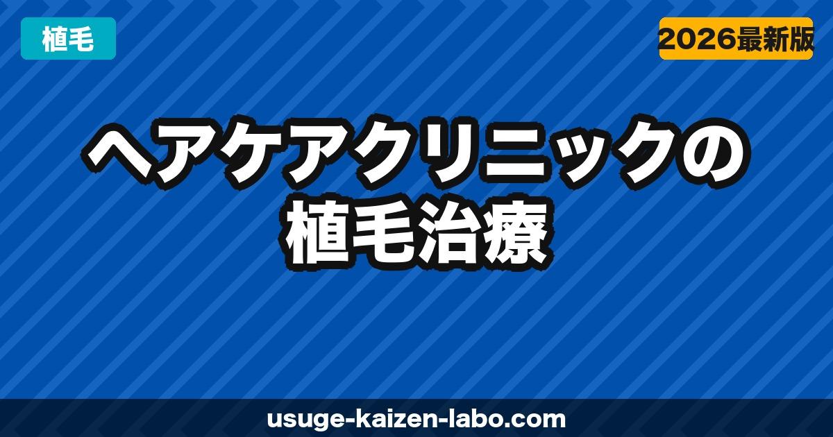 ヘアケアクリニックの植毛は本当に安い？口コミ・費用・他院比較で分かった真実【2026年最新】