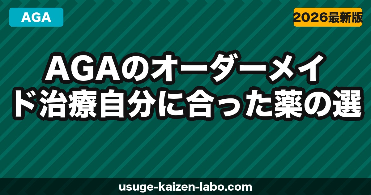 AGAのオーダーメイド治療｜自分に合った薬の選び方と組み合わせ方【2026年】