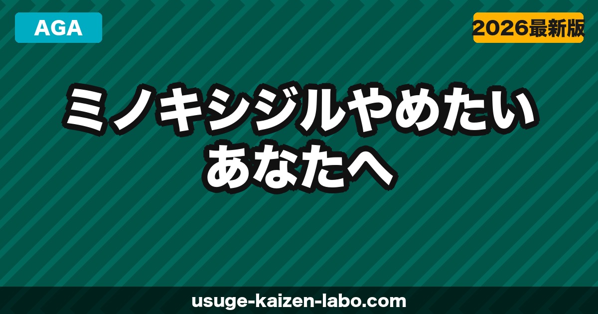 ミノキシジルやめたいあなたへ｜やめてよかった人・後悔した人のリアルな体験談と正しいやめ方【2026年】