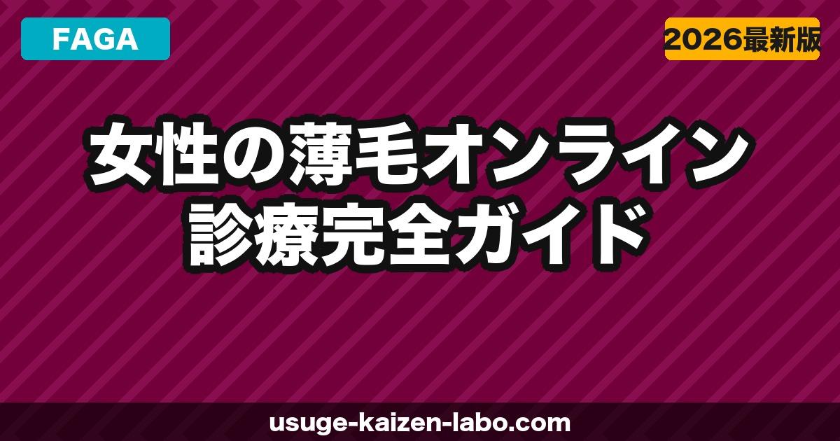 【2026年最新】女性の薄毛オンライン診療 完全ガイド｜FAGA治療の費用・薬・クリニック比較