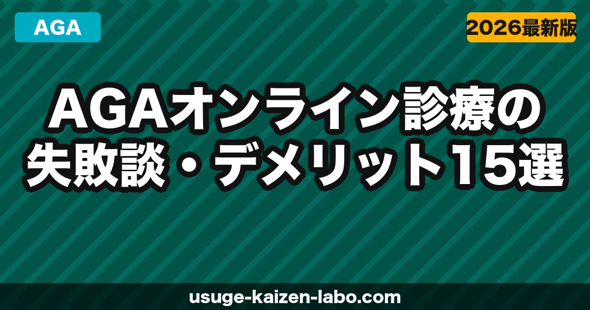 【暴露】AGAオンライン診療の失敗談・デメリット15選｜後悔しないための完全ガイド【2026年最新】