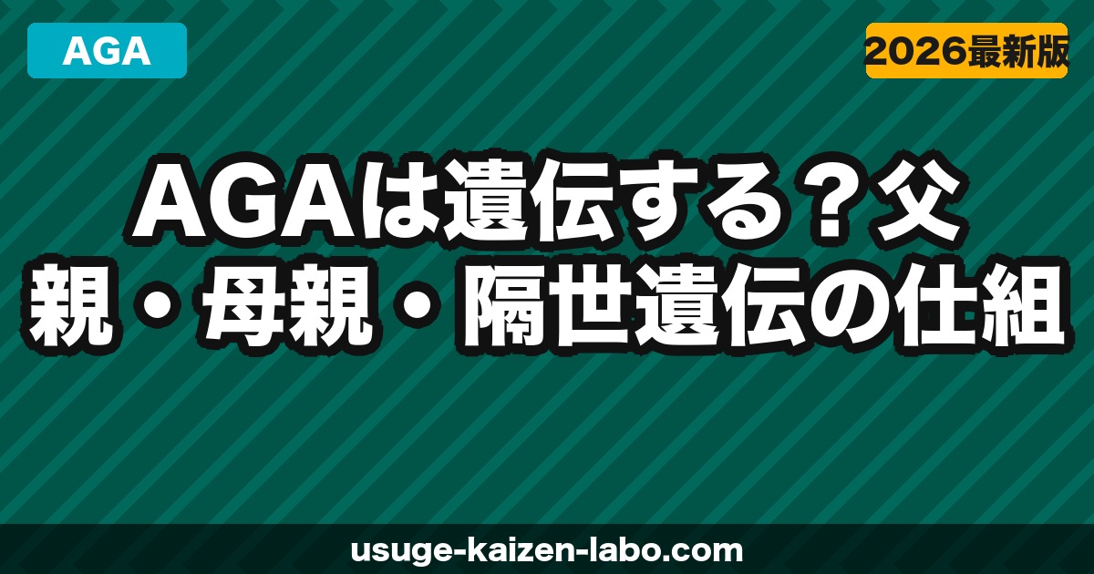 AGAは遺伝する？父親・母親・隔世遺伝の仕組みと薄毛リスクの対策を徹底解説【2026年】