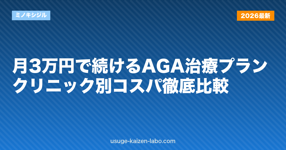 月3万円で続けるAGA治療プラン｜クリニック別コスパ徹底比較