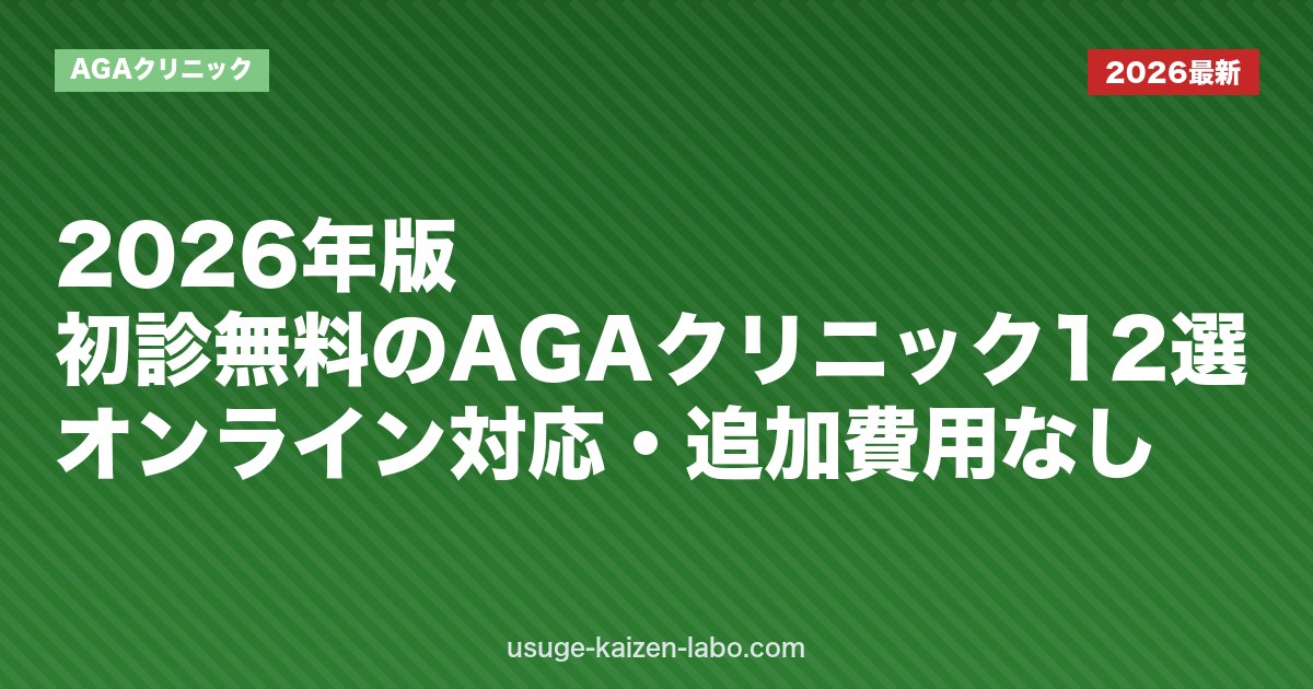 2026年版・初診無料のAGAクリニック12選｜オンライン対応・追加費用なし