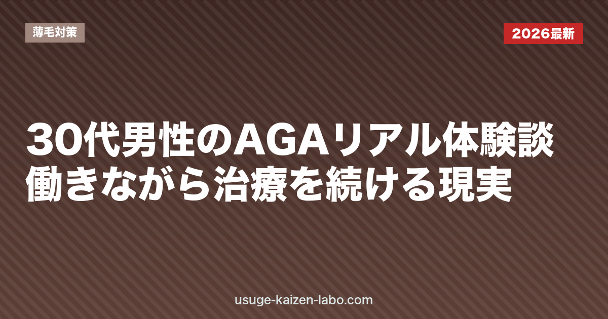 30代男性のAGAリアル体験談｜働きながら治療を続ける現実