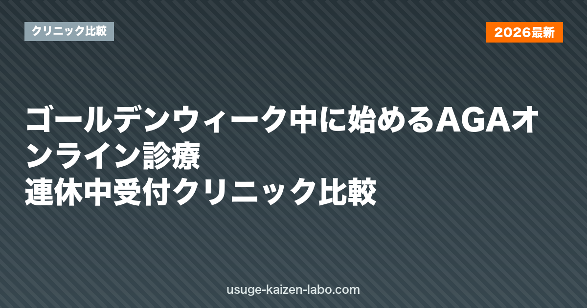 ゴールデンウィーク中に始めるAGAオンライン診療｜連休中受付クリニック比較