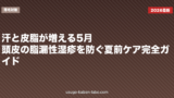 汗と皮脂が増える5月｜頭皮の脂漏性湿疹を防ぐ夏前ケア完全ガイド