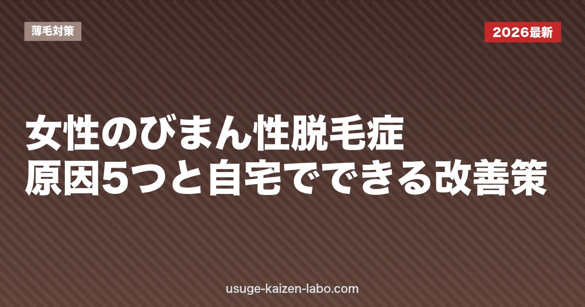 女性のびまん性脱毛症|原因5つと自宅でできる改善策【2026年版】