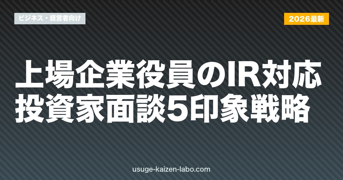 上場企業役員のIR対応｜投資家面談5印象戦略【2026年版】