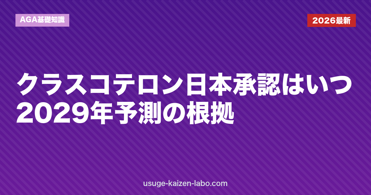 クラスコテロン日本承認はいつ？2029年予測の根拠【2026年最新】
