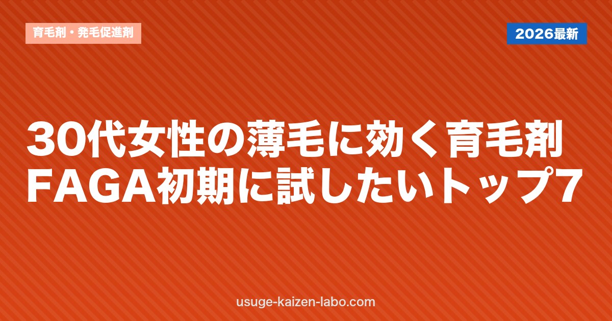 30代女性の薄毛に効く育毛剤｜FAGA初期に試したいトップ7