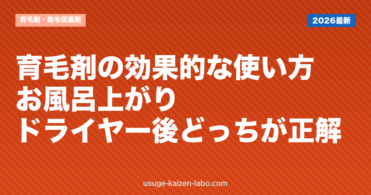 育毛剤の効果的な使い方｜お風呂上がり・ドライヤー後どっちが正解？
