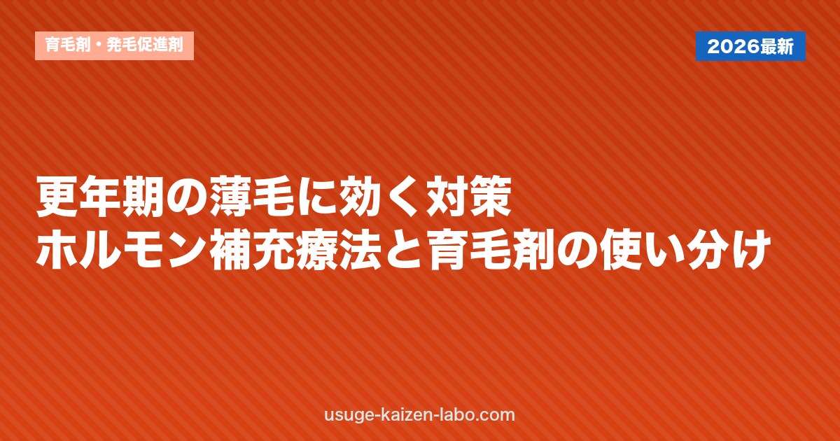 更年期の薄毛に効く対策｜ホルモン補充療法と育毛剤の使い分け