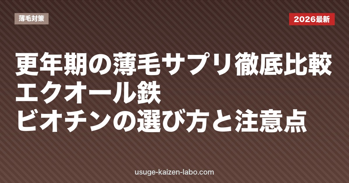 更年期の薄毛サプリ徹底比較｜エクオール・鉄・ビオチンの選び方と注意点【2026年版】