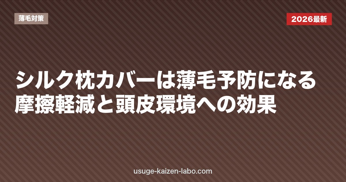 シルク枕カバーは薄毛予防になる？摩擦軽減と頭皮環境への効果