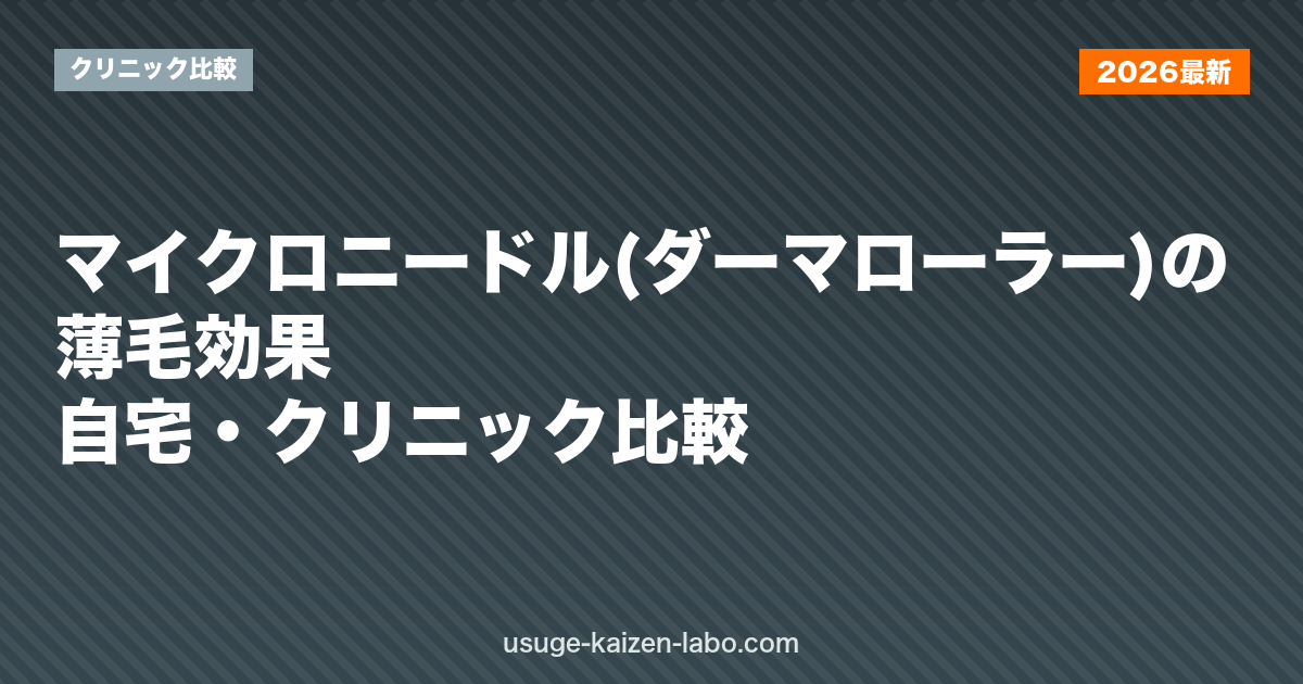 マイクロニードル(ダーマローラー)の薄毛効果｜自宅・クリニック比較