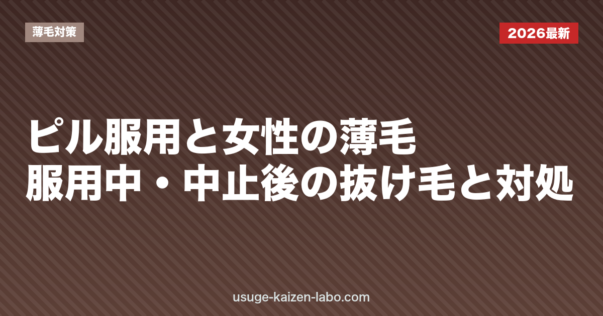 ピル服用と女性の薄毛｜服用中・中止後の抜け毛と対処