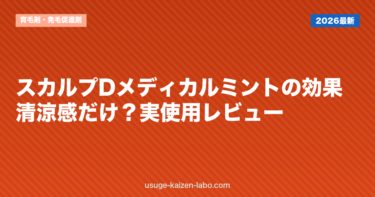 スカルプDメディカルミントの効果｜清涼感だけ？実使用レビュー