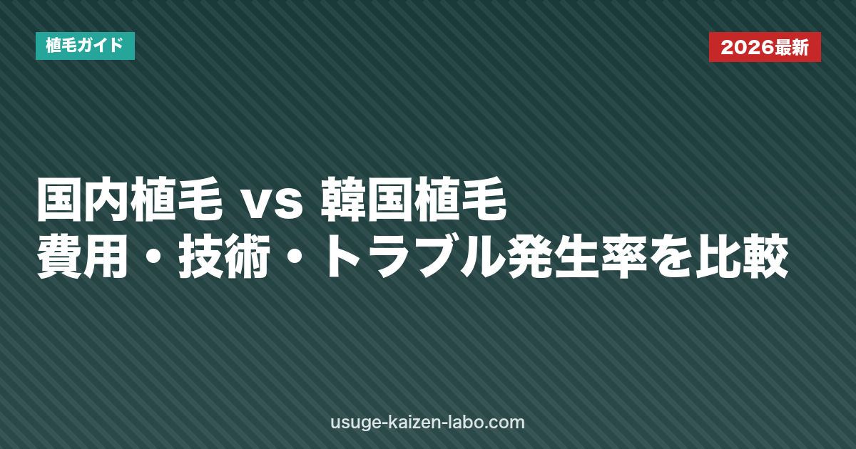 国内植毛 vs 韓国植毛｜費用・技術・トラブル発生率を比較