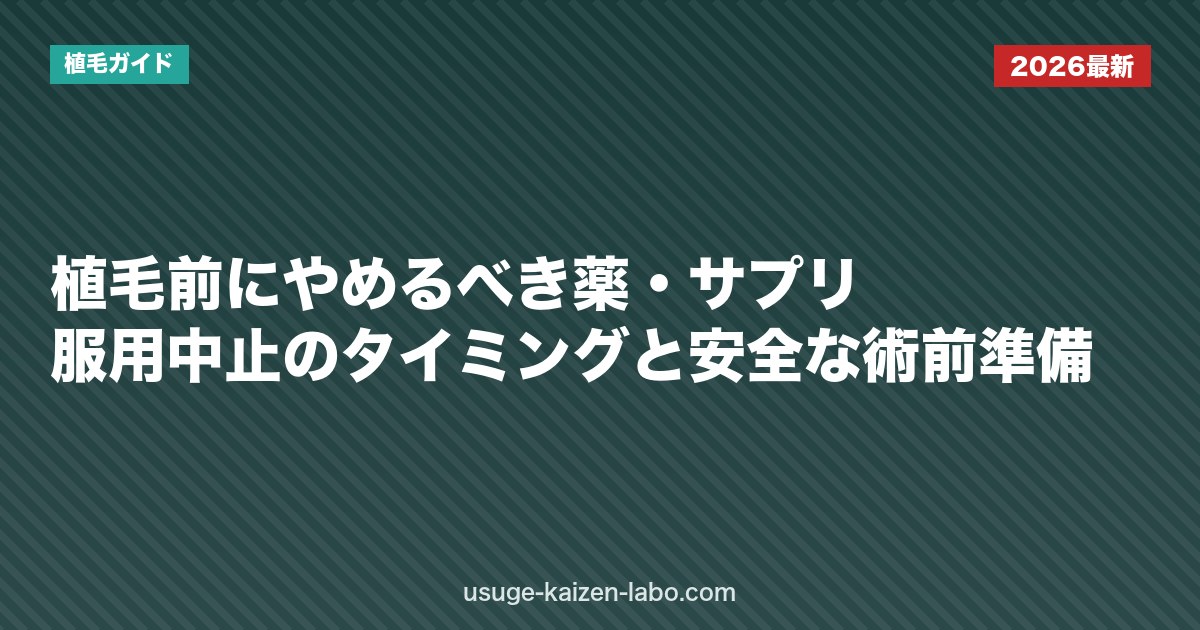 植毛前にやめるべき薬・サプリ｜服用中止のタイミングと安全な術前準備