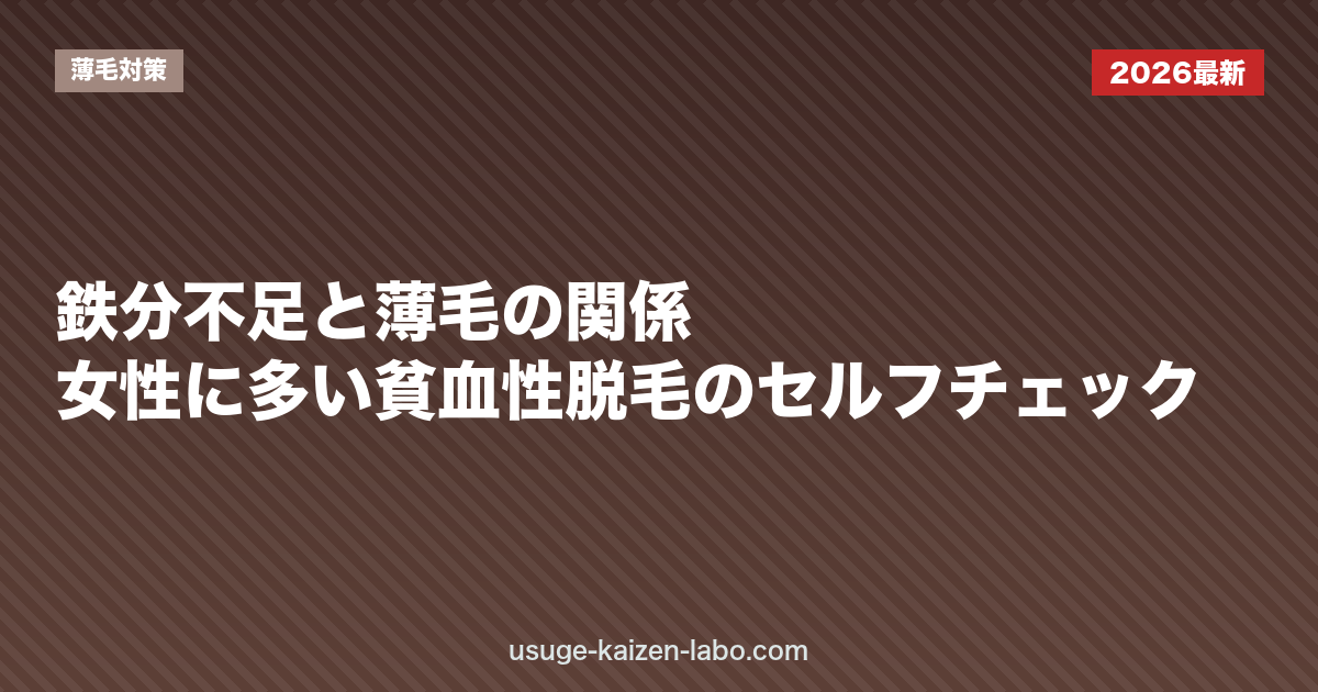鉄分不足と薄毛の関係|女性に多い貧血性脱毛のセルフチェック【2026年版】
