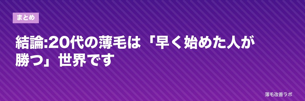 結論:20代の薄毛は「早く始めた人が勝つ」世界です | 薄毛改善ラボ