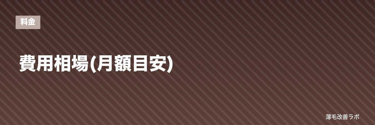費用相場(月額目安) | 薄毛改善ラボ