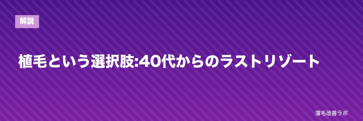 植毛という選択肢:40代からのラストリゾート | 薄毛改善ラボ