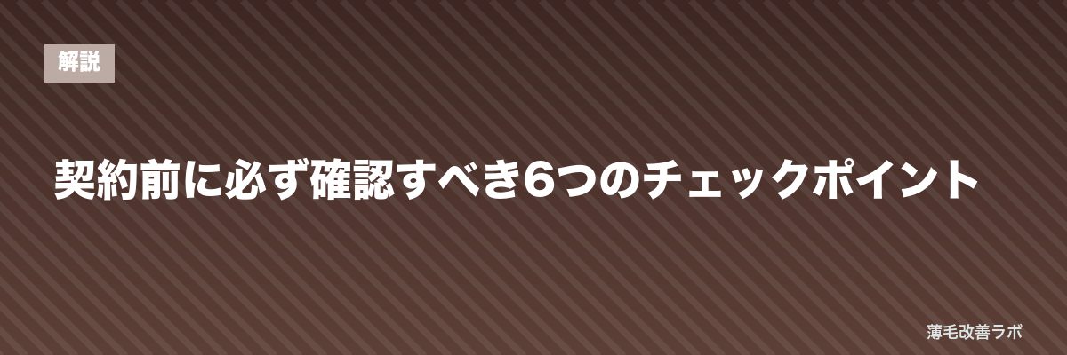 契約前に必ず確認すべき6つのチェックポイント | 薄毛改善ラボ