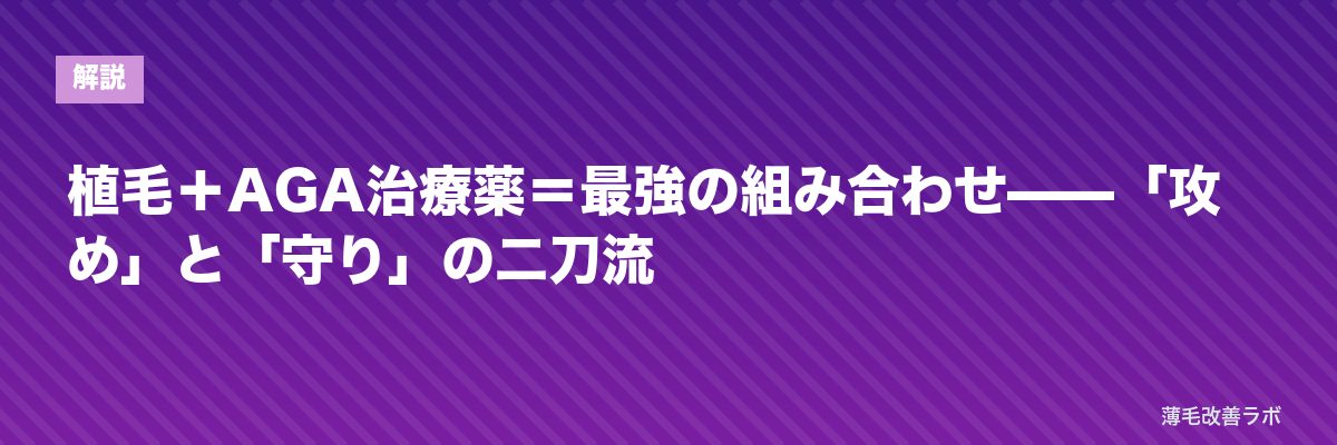 植毛+AGA治療薬=最強の組み合わせ——「攻め」と「守り」の二刀流 | 薄毛改善ラボ