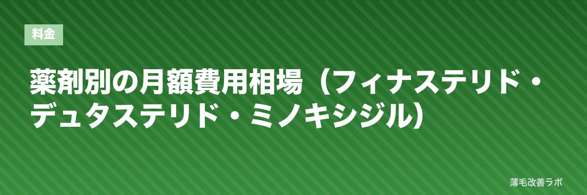 薬剤別の月額費用相場（フィナステリド・デュタステリド・ミノキシジル） | 薄毛改善ラボ