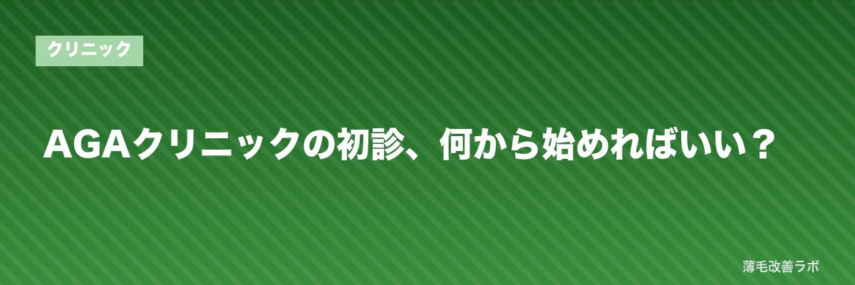 AGAクリニックの初診、何から始めればいい? | 薄毛改善ラボ