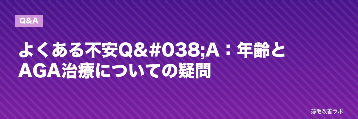 よくある不安Q&A：年齢とAGA治療についての疑問 | 薄毛改善ラボ