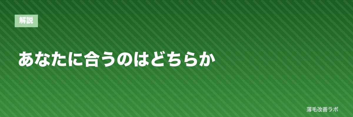 あなたに合うのはどちらか | 薄毛改善ラボ