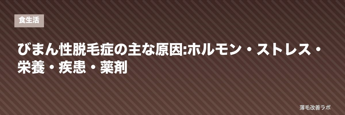 びまん性脱毛症の主な原因:ホルモン・ストレス・栄養・疾患・薬剤 | 薄毛改善ラボ