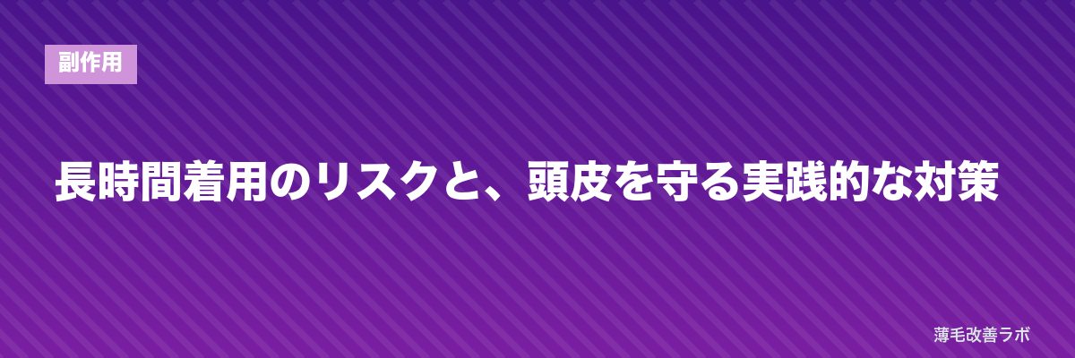 長時間着用のリスクと、頭皮を守る実践的な対策 | 薄毛改善ラボ