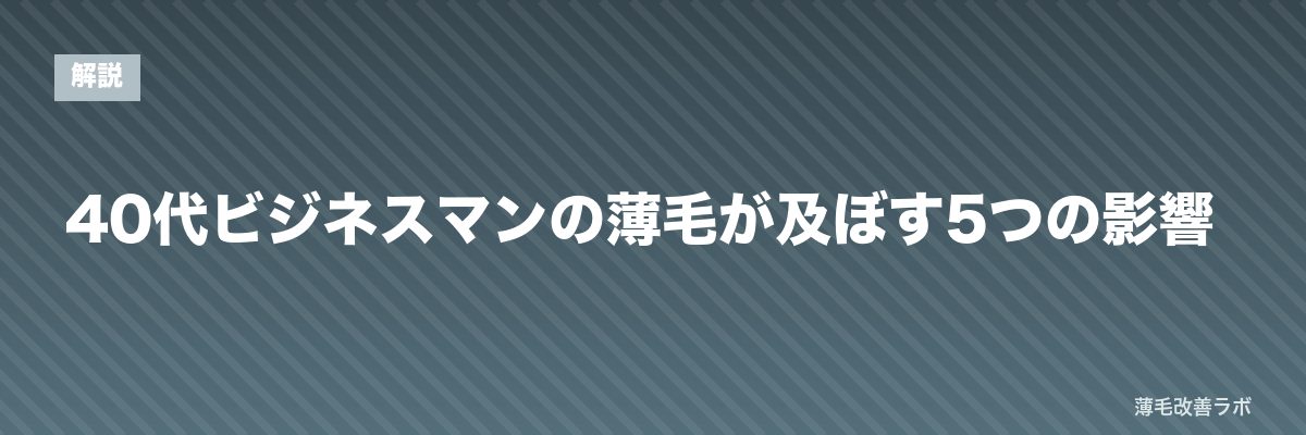 40代ビジネスマンの薄毛が及ぼす5つの影響 | 薄毛改善ラボ
