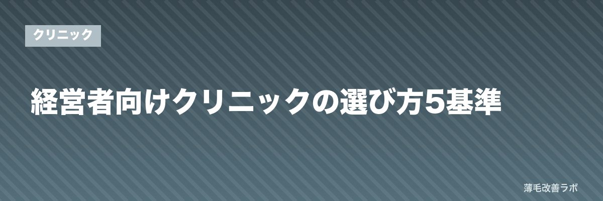 経営者向けクリニックの選び方5基準 | 薄毛改善ラボ