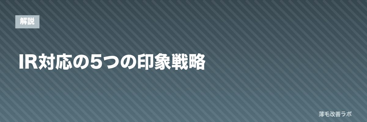 IR対応の5つの印象戦略 | 薄毛改善ラボ