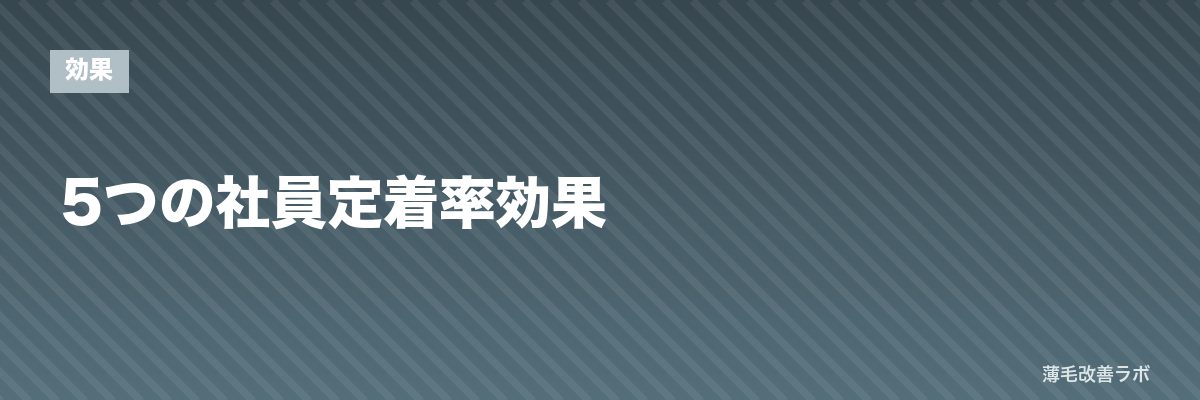 5つの社員定着率効果 | 薄毛改善ラボ