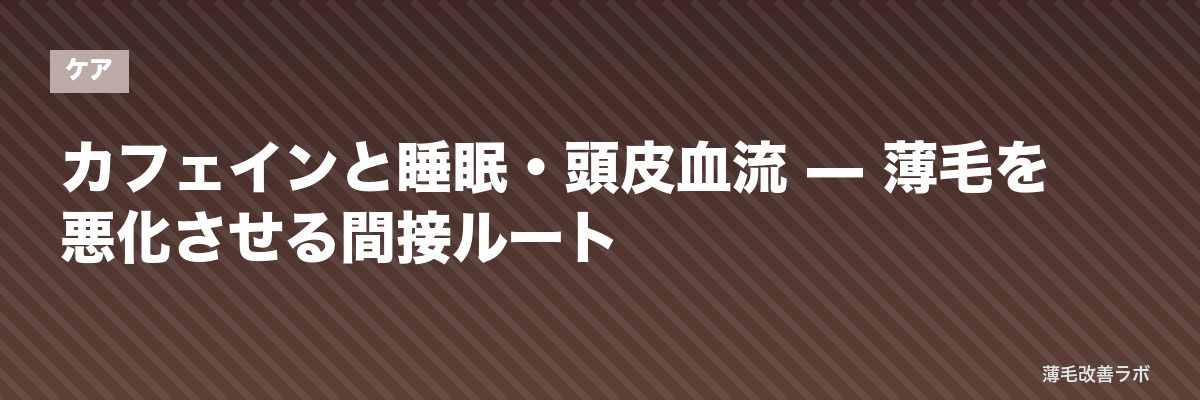 カフェインと睡眠・頭皮血流 — 薄毛を悪化させる間接ルート | 薄毛改善ラボ