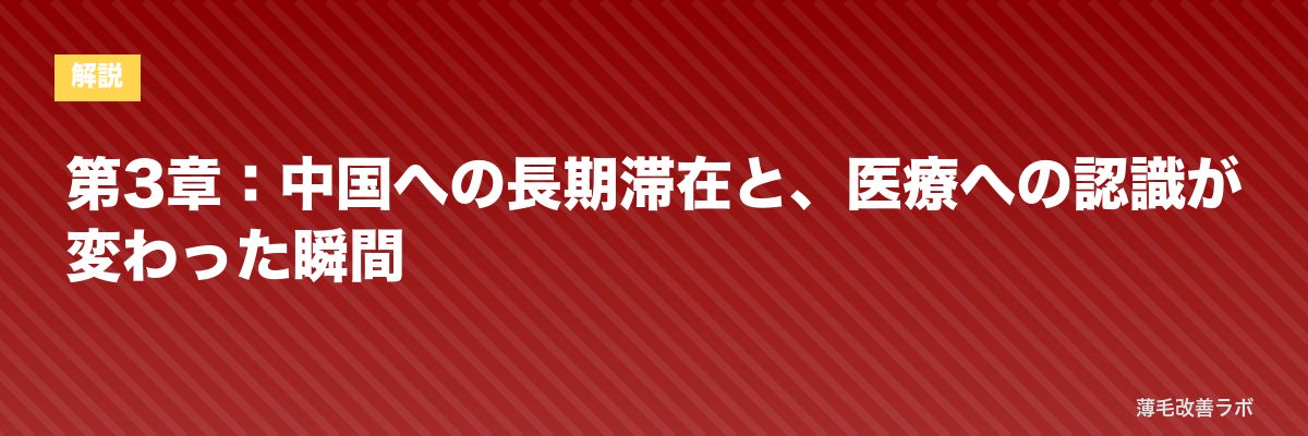 第3章：中国への長期滞在と、医療への認識が変わった瞬間 | 薄毛改善ラボ