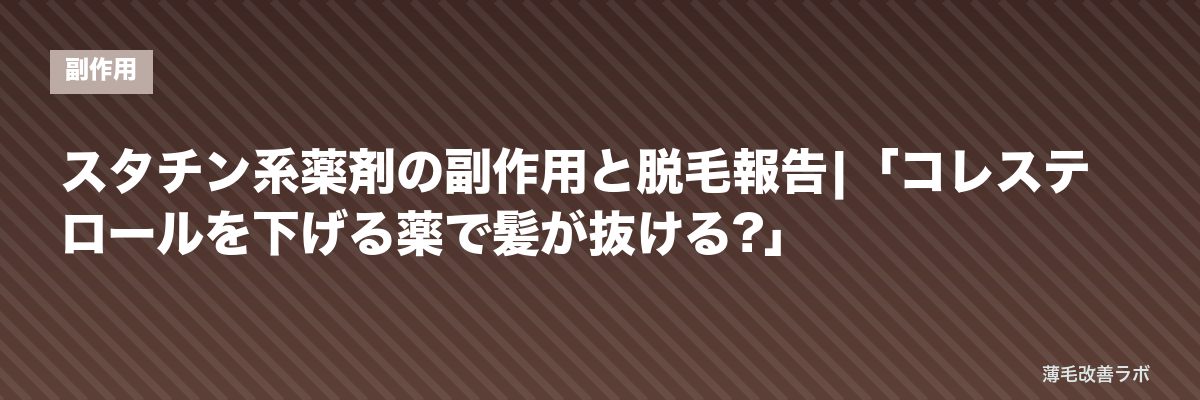 スタチン系薬剤の副作用と脱毛報告|「コレステロールを下げる薬で髪が抜ける?」 | 薄毛改善ラボ
