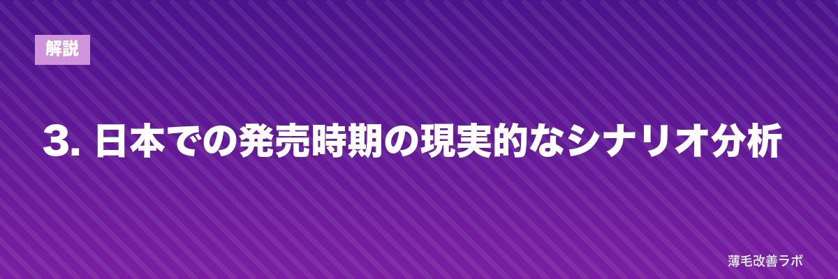 3. 日本での発売時期の現実的なシナリオ分析 | 薄毛改善ラボ