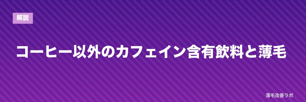 コーヒー以外のカフェイン含有飲料と薄毛 | 薄毛改善ラボ
