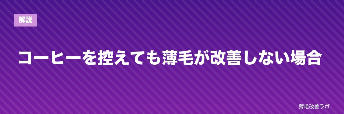 コーヒーを控えても薄毛が改善しない場合 | 薄毛改善ラボ