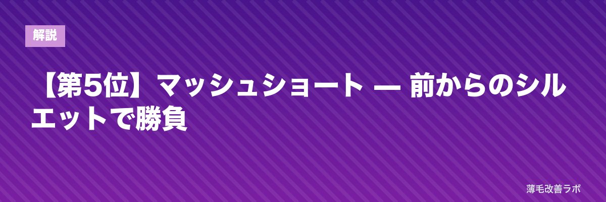 【第5位】マッシュショート — 前からのシルエットで勝負 | 薄毛改善ラボ