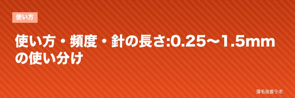 使い方・頻度・針の長さ:0.25〜1.5mmの使い分け | 薄毛改善ラボ